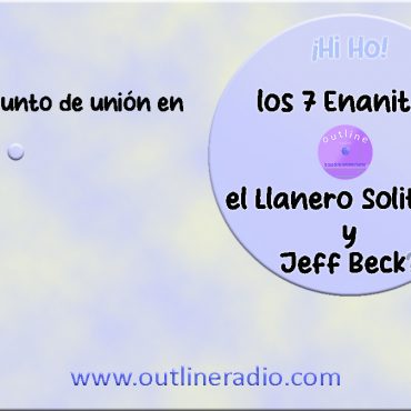 los 7 enanitos, el LLanero Solitario y Jeff Beck en outline radio